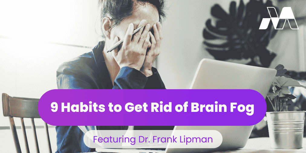 How To Get Rid Of Brain Fog With Dr Frank Lipmans 9 Habits 